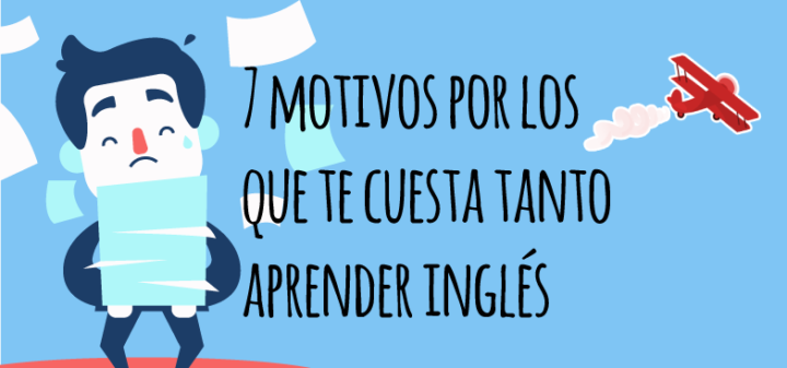 7 motivos por los que te cuesta tanto aprender inglés