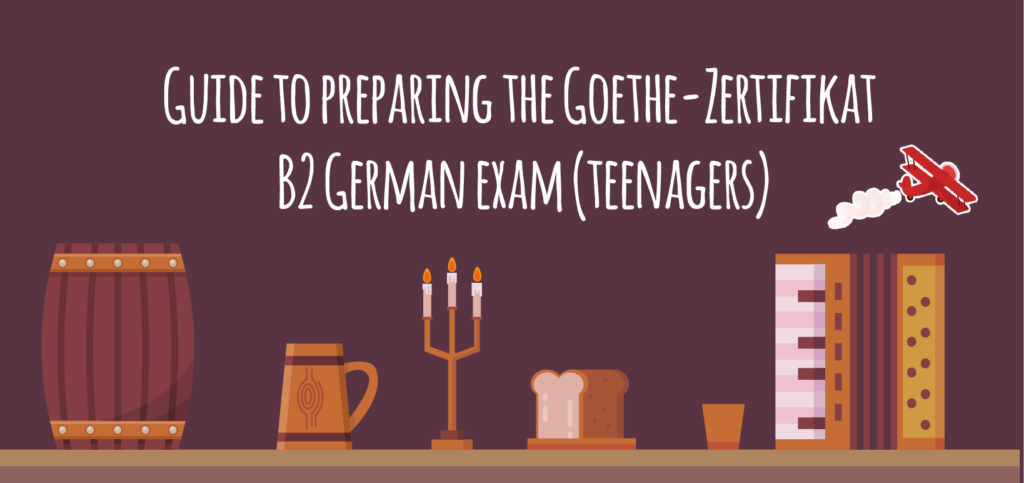 Guide To Preparing The Goethe-Zertifikat B2 German Exam (teenagers)