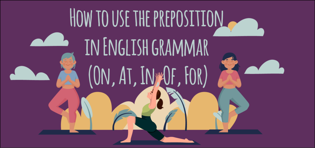 How To Use The Preposition In English Grammar On At In Of For how-to-use-the-preposition-in-english-grammar-on-at-in-of-for