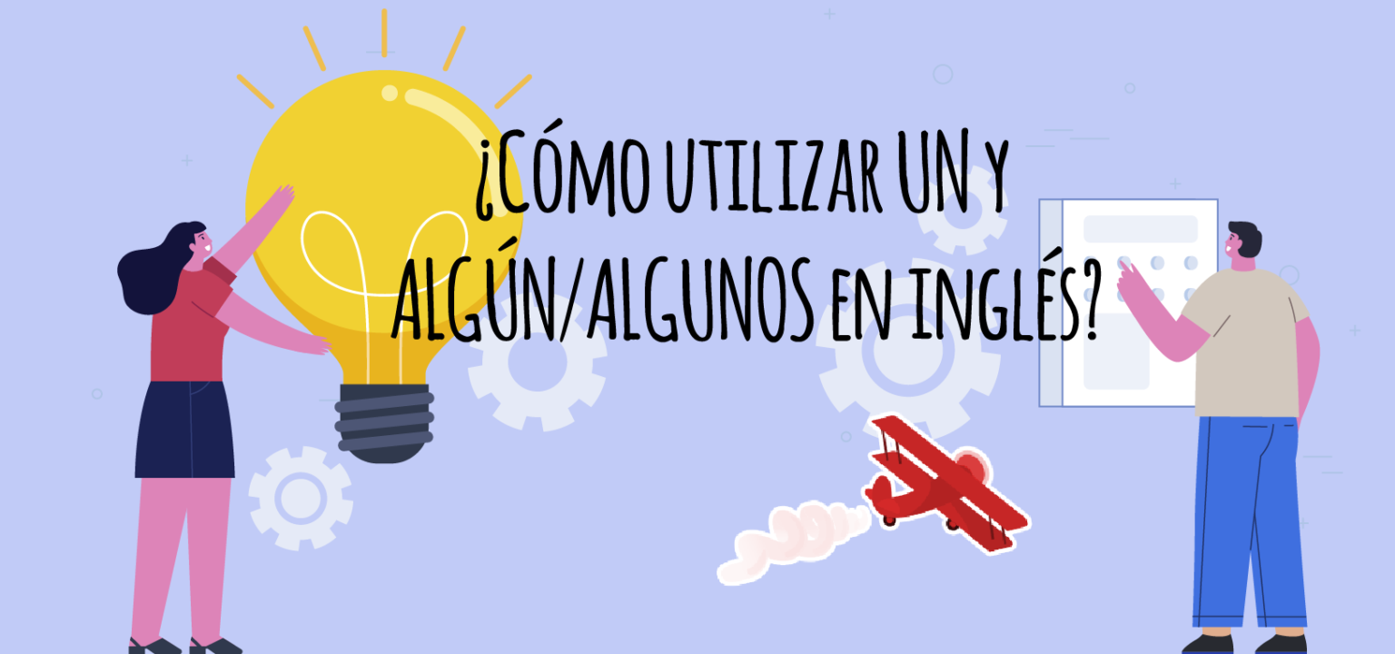 Cómo utilizar UN y ALGÚN ALGUNOS en inglés Elblogdeidiomas es