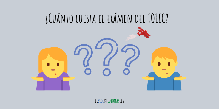 parilla sensación Pensar Cuánto cuesta el examen del TOEIC? - Elblogdeidiomas.es