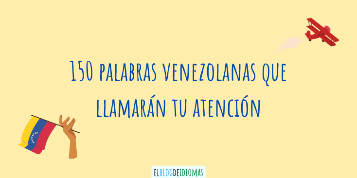 palabras venezolanas que llamarán tu - Elblogdeidiomas.es