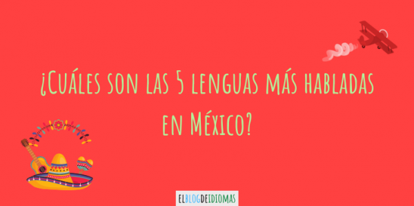 Cu Les Son Las Lenguas M S Habladas En M Xico Elblogdeidiomas Es